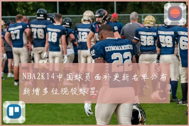 NBA2K14中国球员面补更新名单公布新增多位现役球星