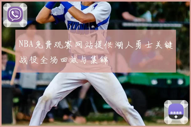 NBA免费观赛网站提供湖人勇士关键战役全场回放与集锦