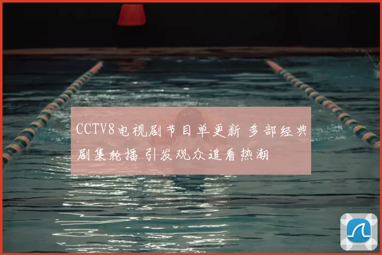 CCTV8电视剧节目单更新 多部经典剧集轮播 引发观众追看热潮