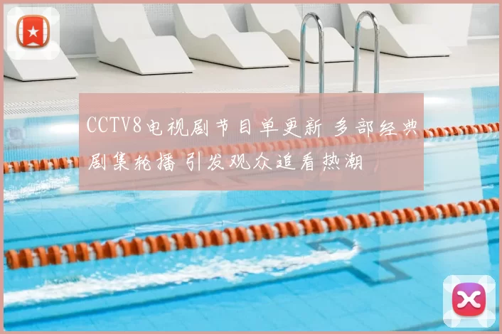 CCTV8电视剧节目单更新 多部经典剧集轮播 引发观众追看热潮