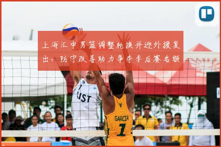 上海汇中男篮调整轮换并迎外援复出,防守改善助力争夺季后赛名额