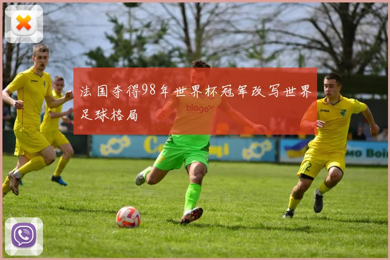 法国夺得98年世界杯冠军改写世界足球格局