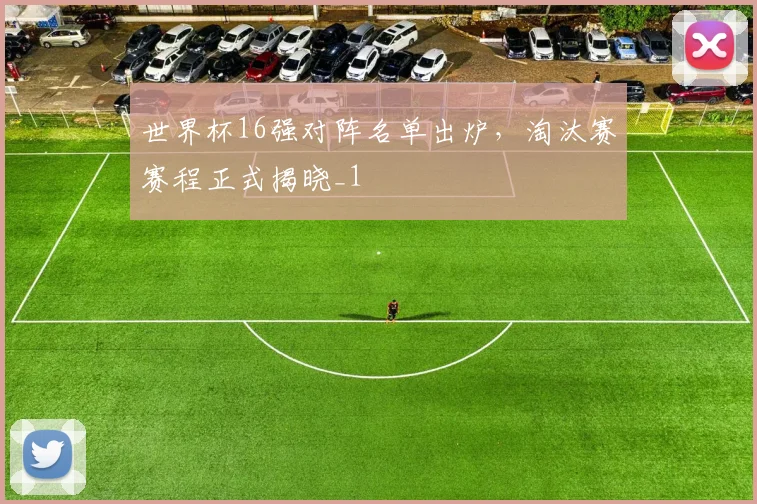 世界杯16强对阵名单出炉，淘汰赛赛程正式揭晓_1