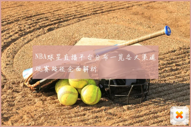 NBA球星直播平台分布一览各大渠道观赛路径全面解析
